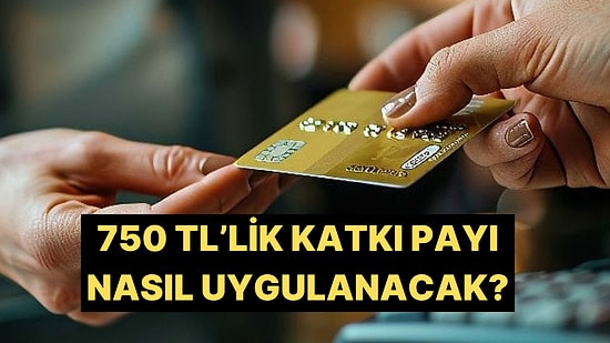 Kredi Kartlarında 750 TL'lik Katkı Payının Nasıl Uygulanacağına Dair Detaylar Belli Oldu