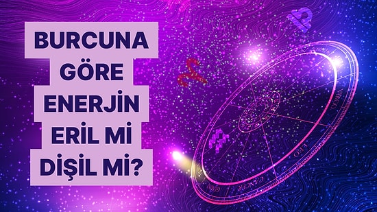 Burcuna Göre Eril Enerjin mi Fazla Dişil Enerjin mi?