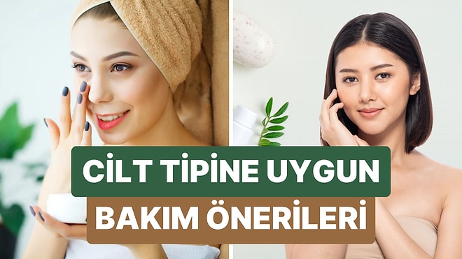 Cilt Tipine Göre Hangi İçerik Sana Uygun?