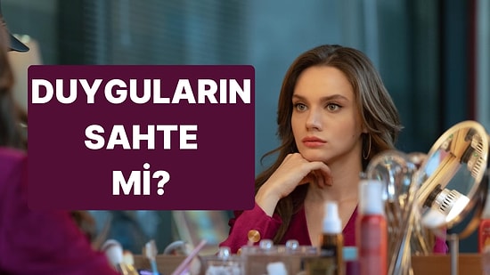 Senin Duyguların Sahte mi?