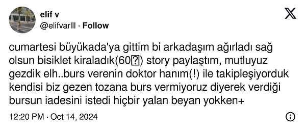 Bugün sosyal medyanın gündeminde bursu kesildiği için isyan eden bir kadın öğrenci var. Sebep ise kendisinin Büyükada turu yaparken paylaştığı fotoğraflar yüzünden burs veren doktor hanımın verdiği bursu kesmesi. Daha doğrusu beyan bu şekilde... 👇