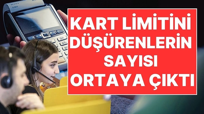 Çağrı Merkezleri Kilitlendi: Kredi Kartı Limitini Düşürenlerin Sayısı Ortaya Çıktı!