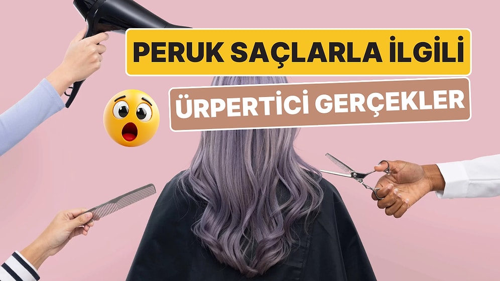 Peruk Saçların Nasıl Yapıldığını Öğrenince Bir Daha Takmak İstemeyebilirsiniz