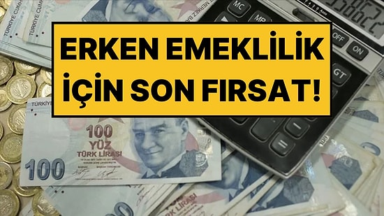 Erken Emekli Olmak İsteyenler İçin Köprüden Önce Son Çıkış