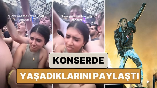 Cehennem Gibi: Her Biri Olay Olay Olan Travis Scott Konserine Katılan Bir Kadın Yaşadığı Zor Anları Paylaştı