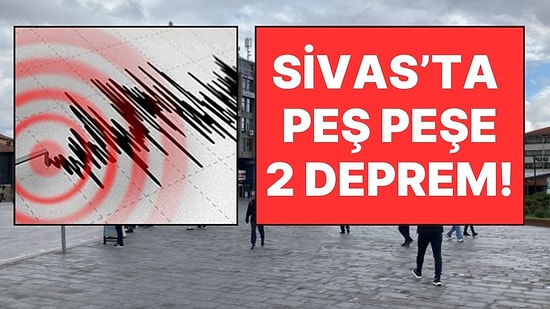 AFAD Duyurdu: Sivas'ta Peş Peşe İki Deprem! Çevre İllerden de Hissedildi!