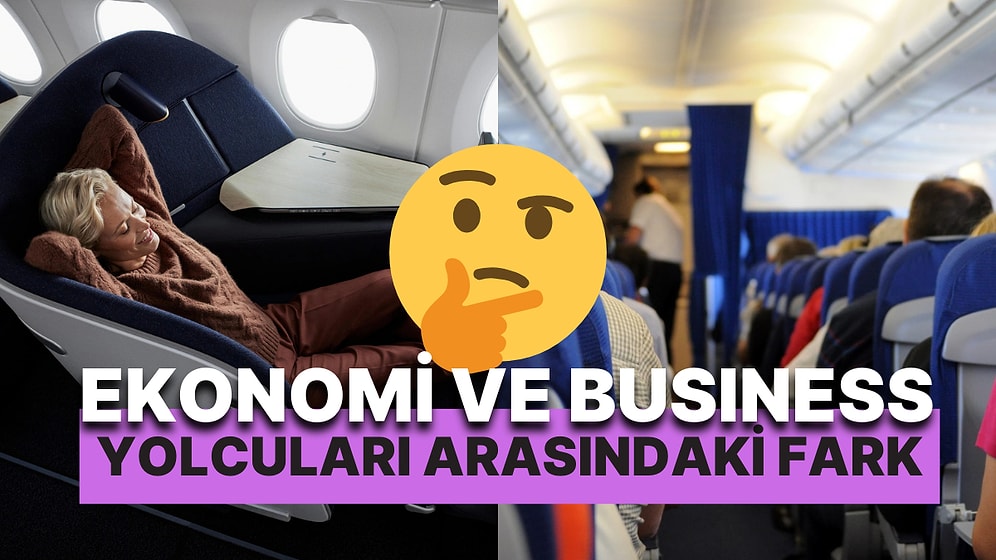 10 Yıllık Hostesten Business ve Ekonomik Sınıfta Uçan Yolcular Arasındaki Farklar