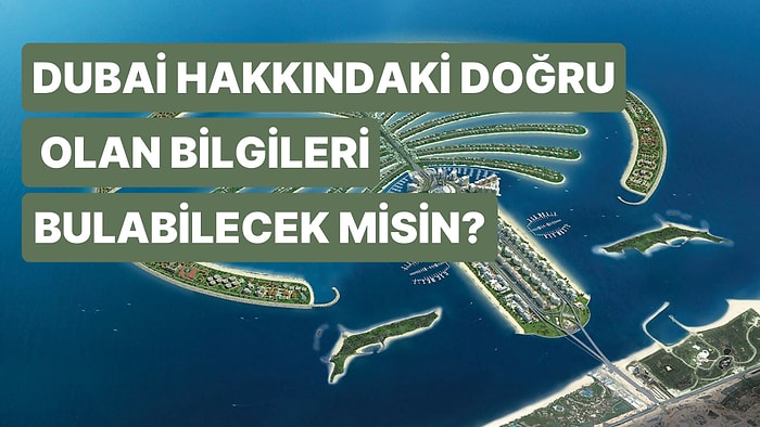 Dubai Hakkında Hangi Bilgilerin Doğru Olduğunu Bulabilecek Misin?