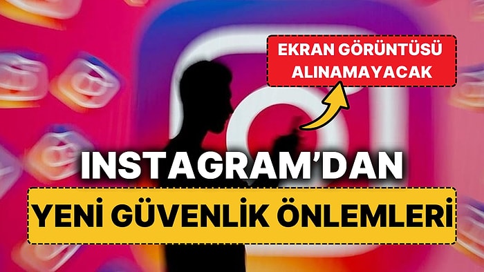 Instagram, Cinsel Şantaja Karşı Yeni Güvenlik Önlemleri Alıyor "Ekran Görüntüsü Alınamayacak!"