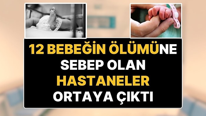 12 Bebeğin Ölümüyle Sonuçlanan Skandalda Adı Geçen Hastaneler Belli Oldu