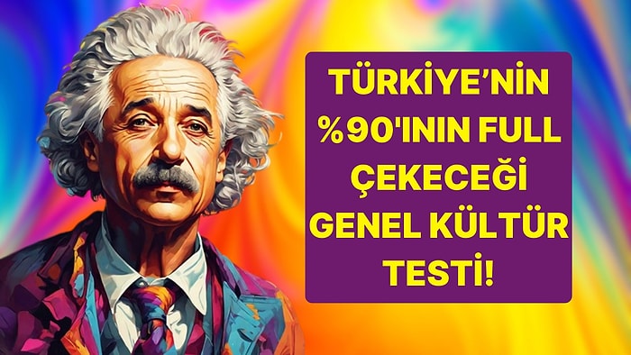 Türkiye'nin %90'ının Başarılı Olacağı Genel Kültür Testi!