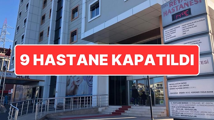 Toplam 9 Hastanenin Ruhsatı İptal Edildi: Eski Bakanın Hastanesi de Kapatıldı!