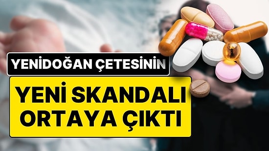 Yenidoğan Çetesi Skandalında Yeni Detay: Uyuşturucu Etkili İlaçları El Altından Satmışlar!