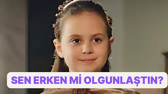 Sen Erken mi Olgunlaştın Yoksa Çocuk Ruhlu musun?