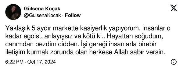 Son olarak yıllarca süren eğitim hayatının ardından atanamayarak markette kasiyerlik yapmaya başlayan genç kadın insanların egoist ve anlayışsız tavırları nedeniyle kendisini oldukça kötü hissettiğini belirtti.