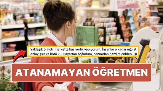 Atanamadığı İçin 5 Aydır Markette Kasiyerlik Yapan Öğretmenin İsyanı: ''Hayattan Soğudum''