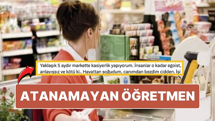 Atanamadığı İçin 5 Aydır Markette Kasiyerlik Yapan Öğretmenin İsyanı: ''Hayattan Soğudum''