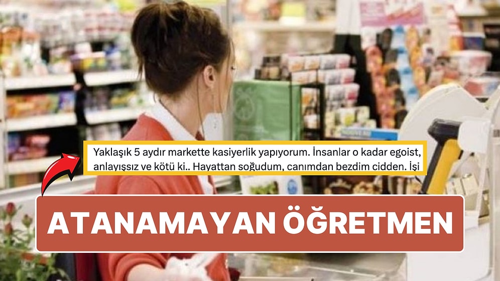 Atanamadığı İçin 5 Aydır Markette Kasiyerlik Yapan Öğretmenin İsyanı: ''Hayattan Soğudum''