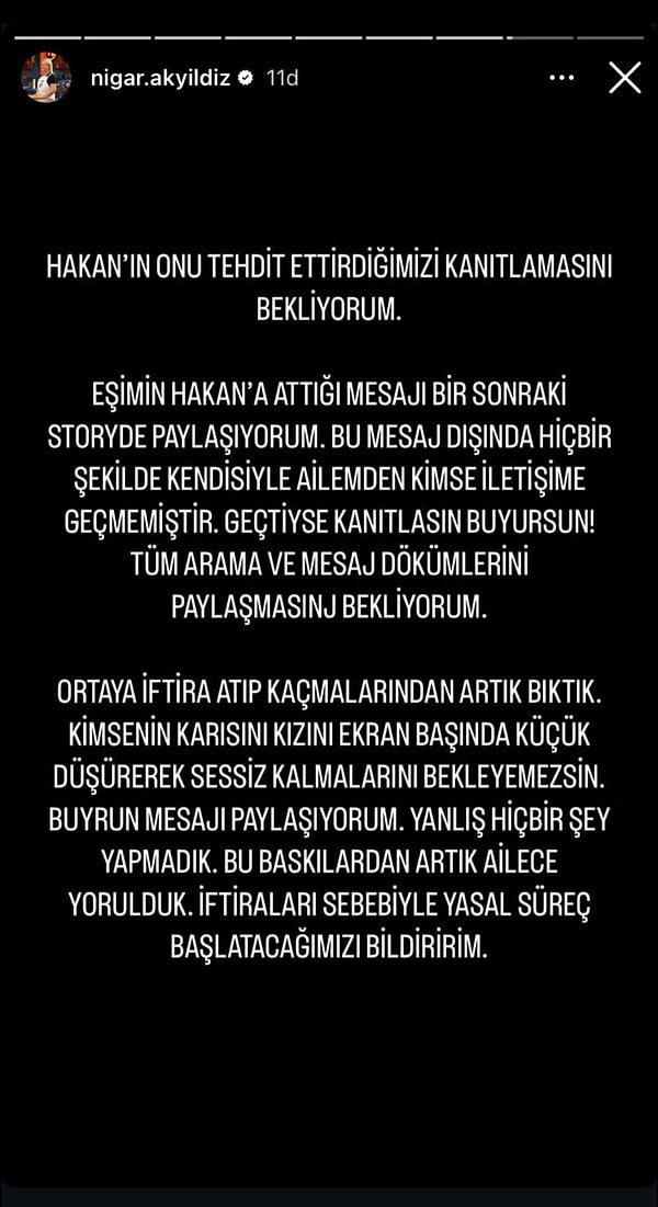 Ailesinden kimsenin Hakan ile iletişime geçmediğini dile getiren Nigar, "Ortaya iftira atıp kaçmalarından bıktık artık. Kimsenin karısını kızını ekran başında küçük düşürerek sessiz kalmalarını bekleyemezsin." dedi.