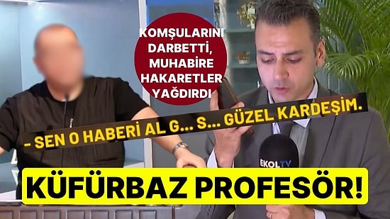 Küfürbaz Profesör, Muhabire Ağza Alınmayacak Küfürler Savurdu: "Sen O Haberi Al G...S... Güzel Kardeşim"