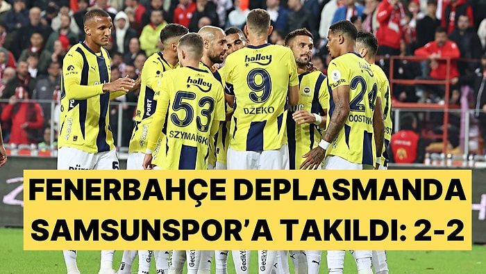 Fenerbahçe, Zirve Yarışında Büyük Yara Aldı Samsunspor'la Berabere Kaldı: 2-2!