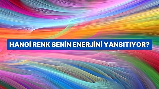 Hangi Renk Senin Enerjini Yansıtıyor?