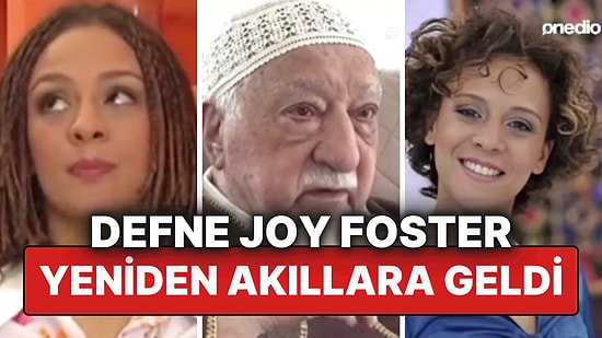 FETÖ Elebaşı Fethullah Gülen'in Ölüm Haberiyle Defne Joy Foster Yeniden Hatırlandı