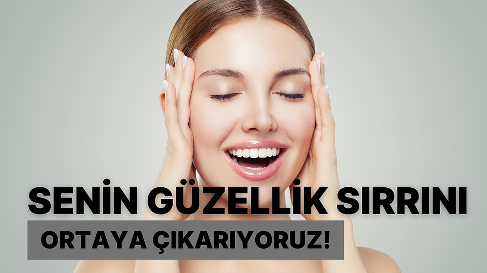 Senin Güzellik Sırrını Ortaya Çıkarıyoruz!