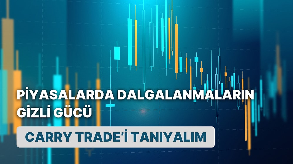 Her Ay Bir Yeni Finansal Bilgi: Finansal Piyasalarda Büyük Dalgalanmalara Sebep Olan Carry Trade Nedir?