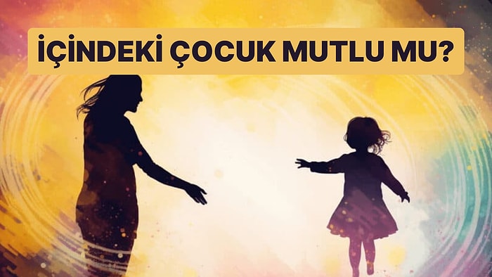 İçindeki Çocuk Hâlâ Mutlu mu?