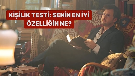 Kişilik Testi:Senin En İyi Özelliğin Ne?