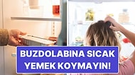 Aman Sıcak Yemekleri Buzdolabına Koymayın: Peki Ama Neden?