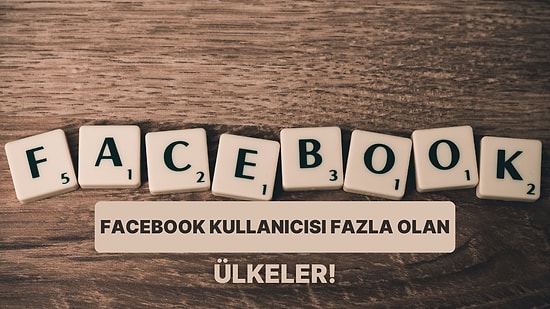 Sosyal Medyanın Eskilerinden: En Fazla Facebook Kullanıcısı Olan 12 Ülke