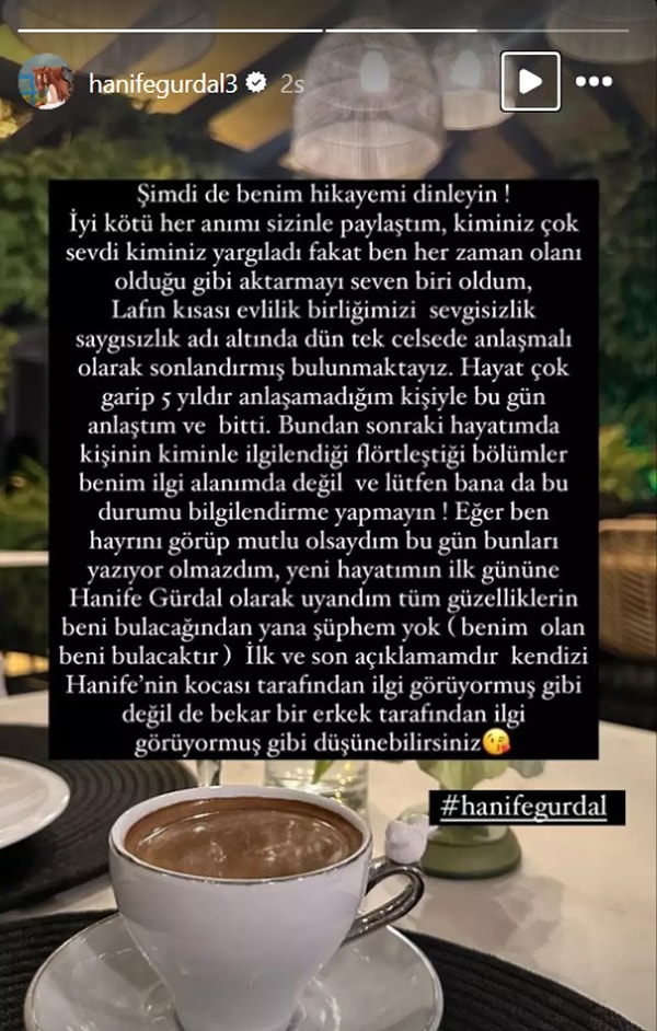 "İyi kötü her anımı sizinle paylaştım, kiminiz çok sevdi kiminiz yargıladı fakat ben her zaman olanı olduğu gibi aktarmayı seven biri oldum, lafın kısası evlilik birliğimizi sevgisizlik saygısızlık adı altında dün tek celsede anlaşmalı olarak sonlandırmış bulunmaktayız" diyen Hanife şunları söyledi: