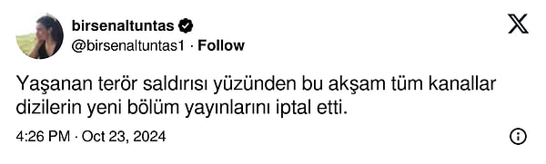 Gazeteci Birsen Altuntaş'ın X üzerinden yaptığı paylaşıma göre, 23 Ekim Çarşamba gecesi ekrana gelmesi planlanan tüm dizilere terör olayları nedeniyle ara verildi!