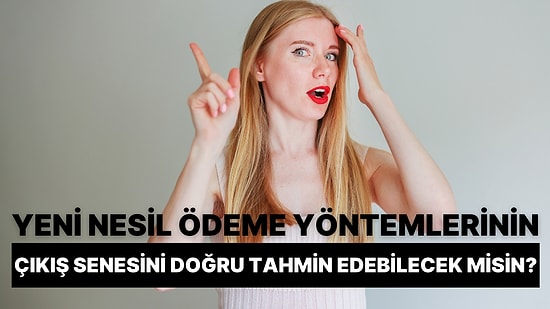 Yeni Nesil Ödeme Yöntemlerinin Çıkış Senesini Doğru Tahmin Edebilecek misin?