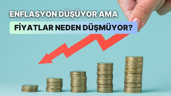 “Enflasyon Düşerken Fiyatlar Nasıl Artıyor, Fiyatların da Düşmesi Gerekmez mi?” Diyenler İçin 12 Cevap