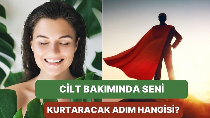 Cilt Bakım Rutini İçin Süper Kahraman Gibi Seni Kurtaracak Adımın Hangisi Olduğunu Söylüyoruz!