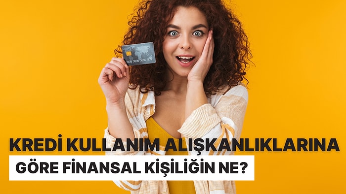 Kredi Kullanım Alışkanlıklarına Göre Finansal Kişiliğin Ne?