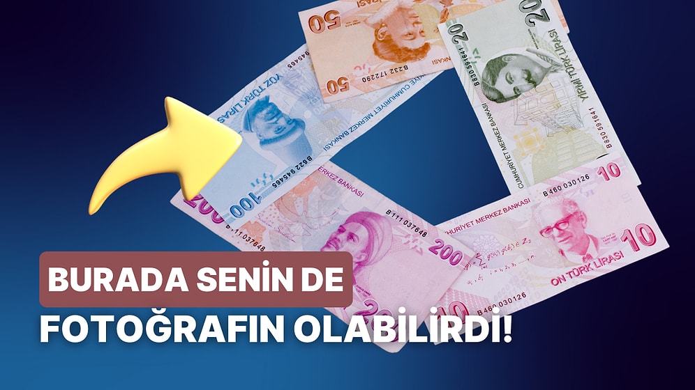 Senin Fotoğrafın Hangi Banknotun Arkasında Olurdu?