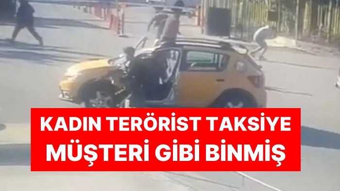 Taksiye Müşteri Gibi Binmiş: Kadın Teröristin Görüntüleri Ortaya Çıktı