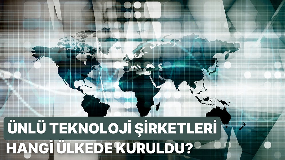 Bu Teknoloji Şirketlerinin Kaçının Kurulduğu Ülkeyi Doğru Tahmin Edebileceksin?