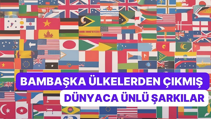 Dünyanın Kalbi Müzikle Atıyor: Bambaşka Ülkelerden Çıkmış Dünyaca Ünlü Şarkılar