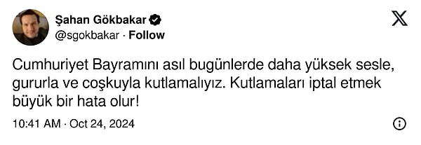 Gökbakar "Cumhuriyet Bayramını asıl bugünlerde daha yüksek sesle, gururla ve coşkuyla kutlamalıyız. Kutlamaları iptal etmek büyük bir hata olur!" ifadelerini kullandı.