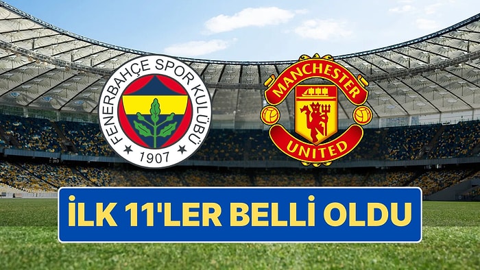 Fenerbahçe - Manchester United Maçına Doğru: İki Takımın Kadrosu Belli Oldu