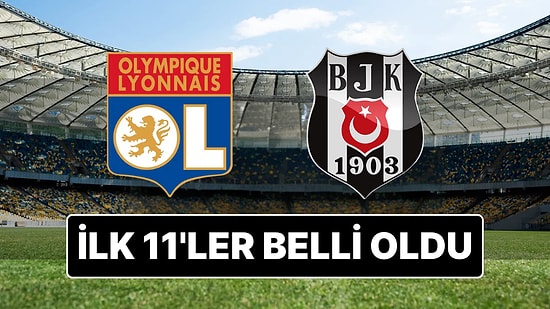 Lyon - Beşiktaş Maçı İçin Nefesler Tutuldu: İlk 11'ler Belli Oldu