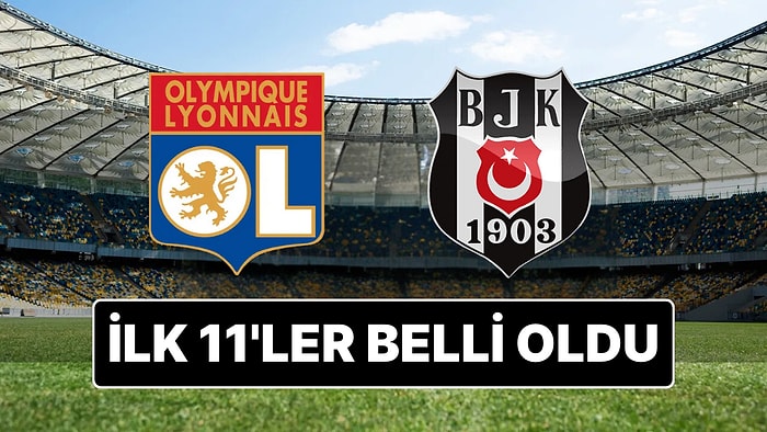 Lyon - Beşiktaş Maçı İçin Nefesler Tutuldu: İlk 11'ler Belli Oldu