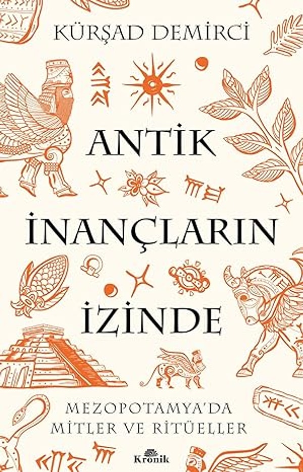 Antik İnançların İzinde: Mezopotamya’da Mitler ve Ritüeller - Kürşad Demirci