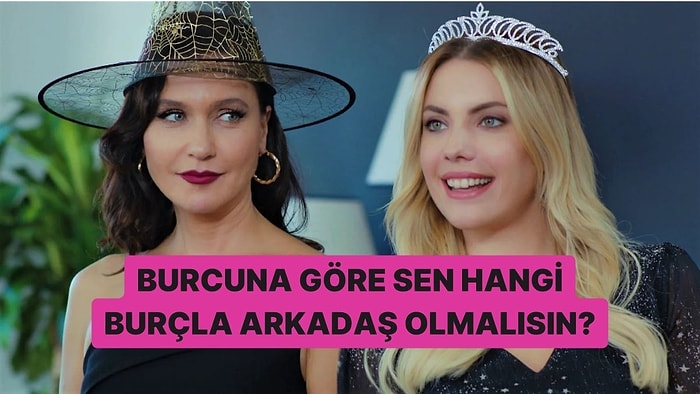 Burcuna Göre Hangi Burçla Arkadaş Olmalısın?