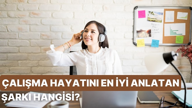 Bu Testte Verdiğin Cevaplara Göre Çalışma Hayatını En İyi Anlatan Şarkıyı Söylüyoruz!